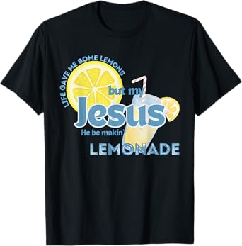 Life Gave Me Some Lemons But My Jesus He Be Makin' Lemonade T-Shirt