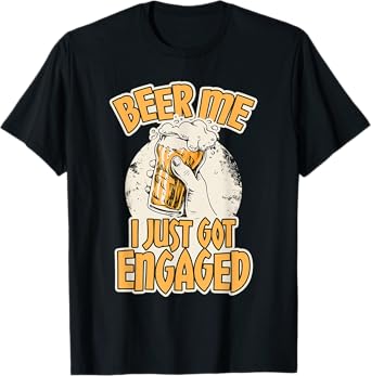 Beer I Just Got Engaged - Funny Engagement Gifts for Men T-Shirt