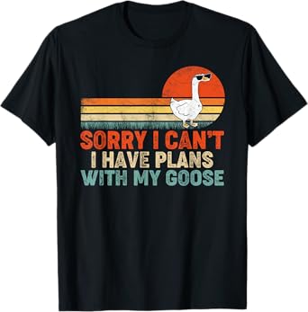 Funny Goose Sorry I Can't I Have Plans With My Goose T-Shirt