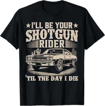 I'll Be Your Shotgun Rider Til The Day I Die Funny Car T-Shirt