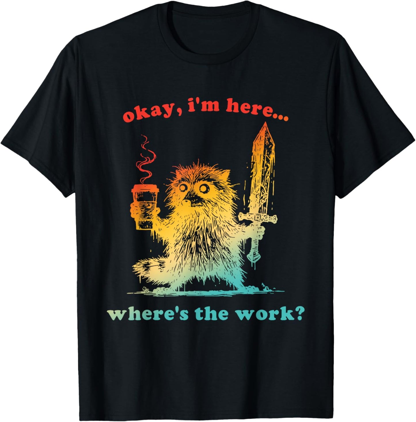 Okay I'm Here Where's The Work Funny Racoon T-Shirt