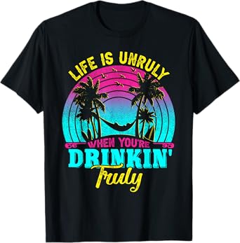 Life Is Unruly When You're Drinkin' Truly Beach Vacation T-Shirt for Men Women