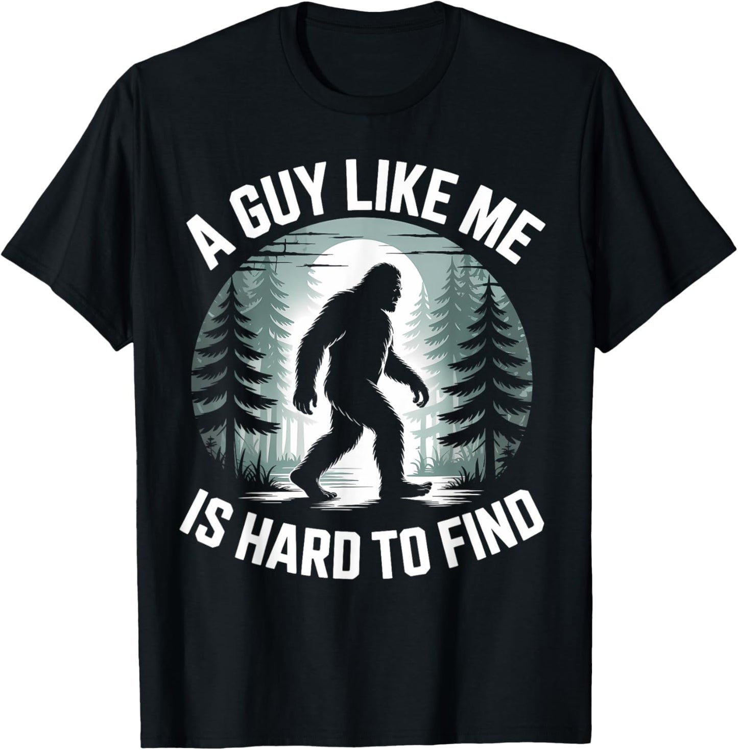 A Guy Like Me Is Hard To Find Funny Bigfoot Forest T-Shirt