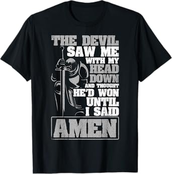 The Devil Saw Me With My Head Down Thought He'D Won - AMEN T-Shirt