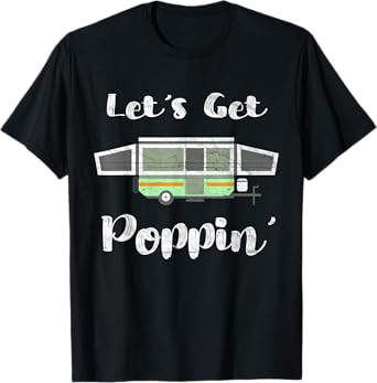 Pop Up Camper Camping Tent Trailer RV Poppin Mobile Caravan T-Shirt
