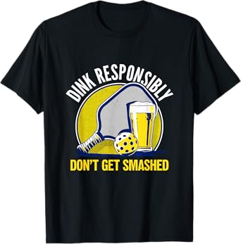 Dink Responsibly Donโt Get Smashed Pickleball T-Shirt
