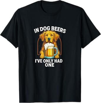 In Dog Beers I've Only Had One - T-Shirt