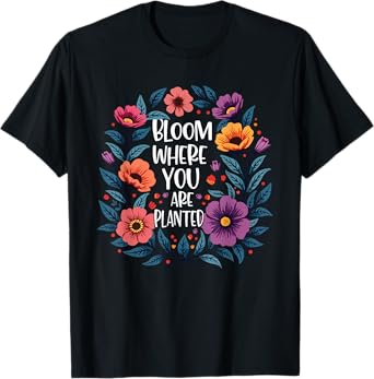 Bloom Where You Are Planted Christian Faith Men Women T-Shirt