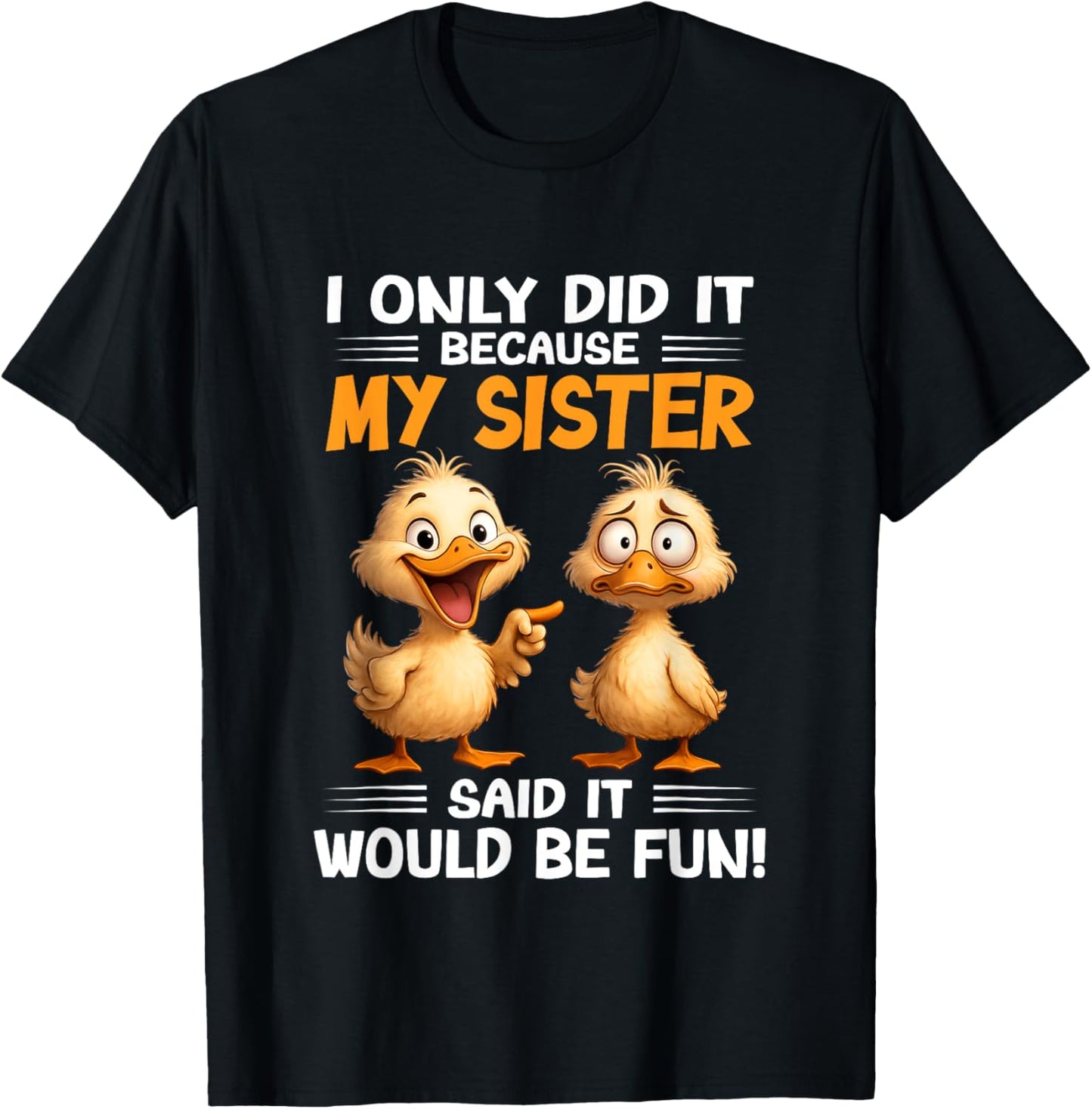 I Only Did It Because My Sister Said It Would Be Fun Chicken T-Shirt