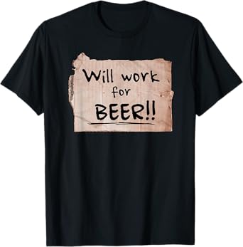 Will Work For Beer - Cardboard Sign 848-0 T-Shirt
