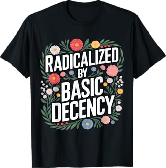 Radicalized By Basic Decency T-Shirt
