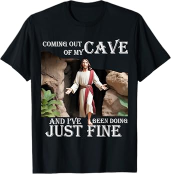 Jesus Coming Out Of My Cave And I've Been Doing Just Fine T-Shirt