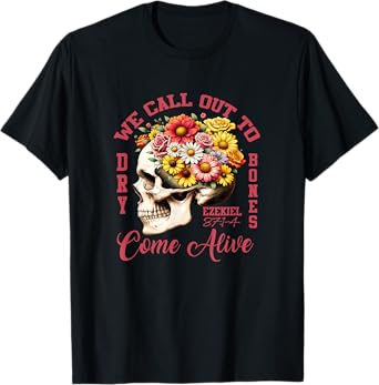 Floral Ezekiel 37:1-4 We Call Out To Dry Bones Come Alive T-Shirt