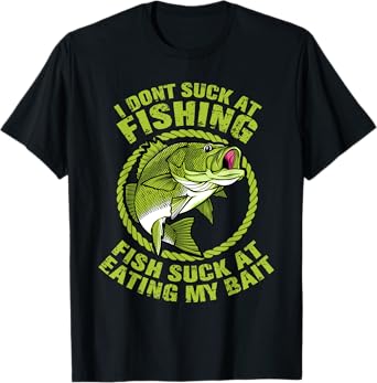 I Don't Suck At Fishing Fish Suck At Eating My Bait Fishing T-Shirt