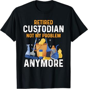 Retired Custodian Not My Problem Anymore Retirement Cute T-Shirt