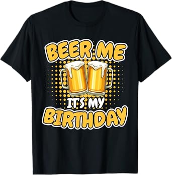 Beer Me It's My Birthday Funny Beer Mug Birthday Party Gifts T-Shirt