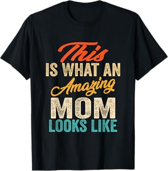 This Is What An Amazing Mom Looks Like Mothers Day T-Shirt
