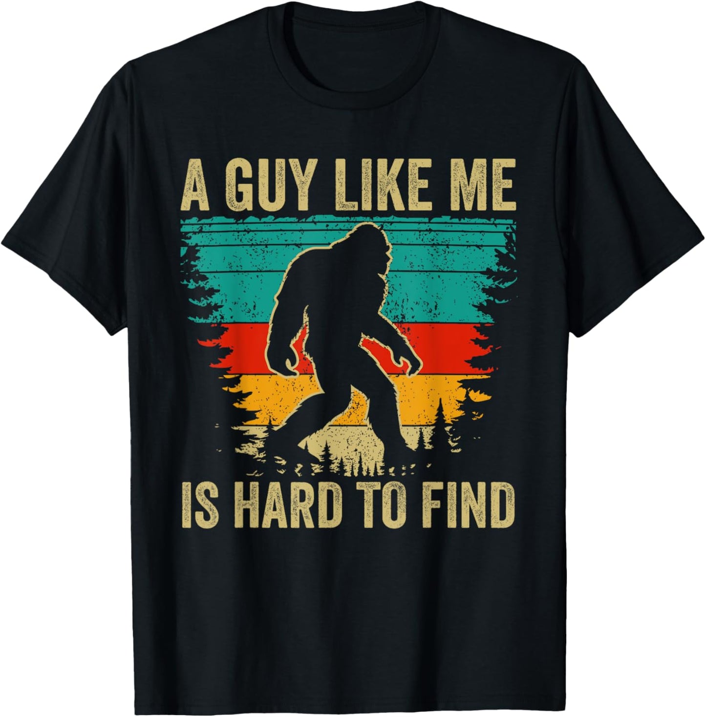Mens Bigfoot A Guy Like Me Is Hard To Forest Find Fathers Day T-Shirt