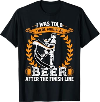 I was told there would be beer at the finish line - Runner T-Shirt