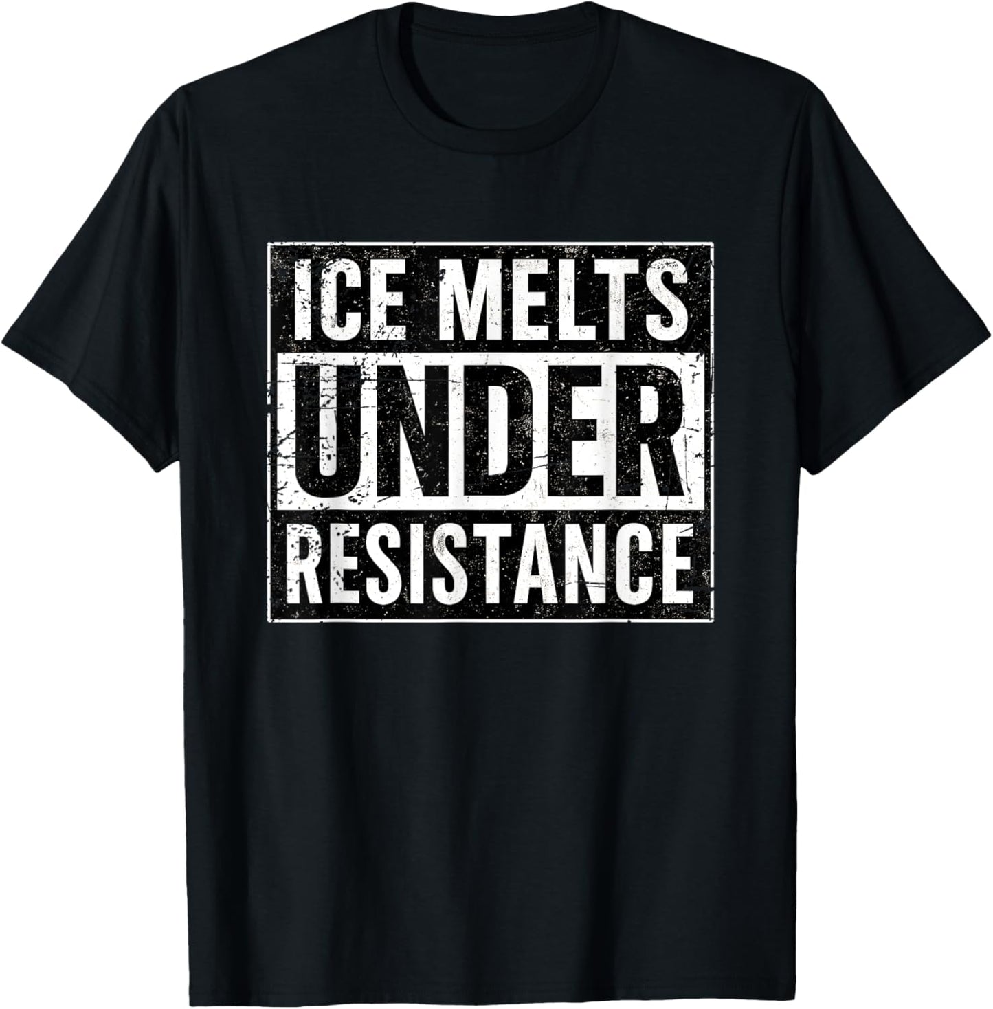 Ice Melts Under Resistance Empowerment Quote Shirt Men Women T-Shirt