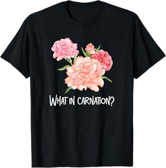 What in Carnation Flower Floral Designer Funny Florist Pun T-Shirt