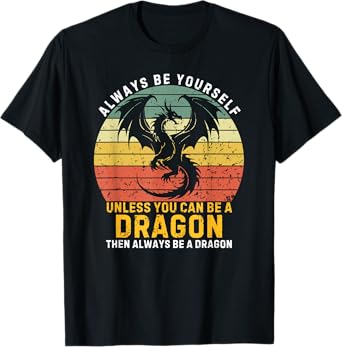 Always Be Yourself Unless You Can Be A Dragon T-Shirt