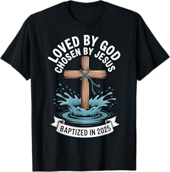 Loved By God Chosen By Jesus Baptized In 2025 T-Shirt