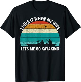 Funny Kayak I Love It When My Wife Let Me Go Kayaking T-Shirt