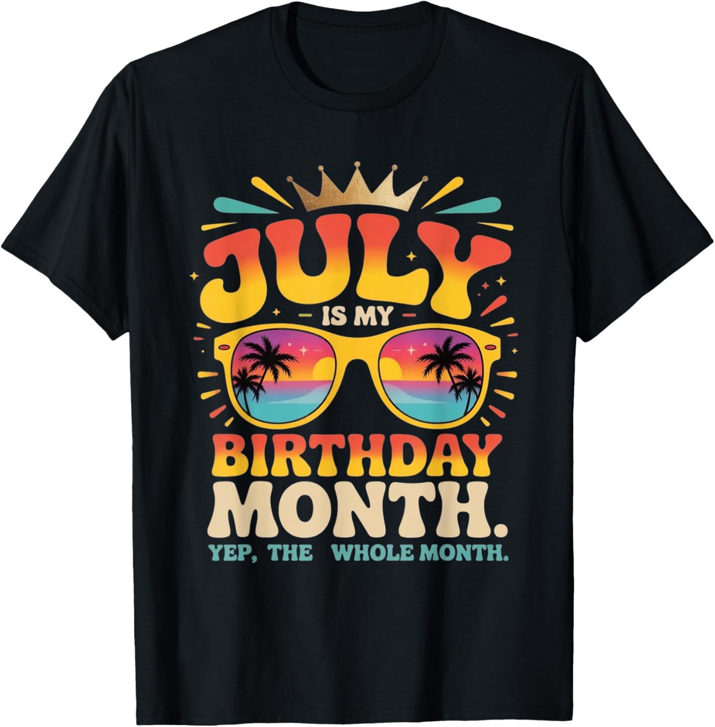July Is My Birthday Yes The Whole Month For Men Women T-shirt