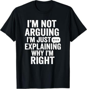 I'm Not Arguing Just Explaining Funny Tee T-Shirt