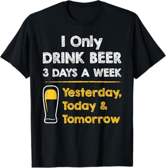 Funny Beer T-shirt - I Only Drink Beer 3 Days a Week Tee T-Shirt