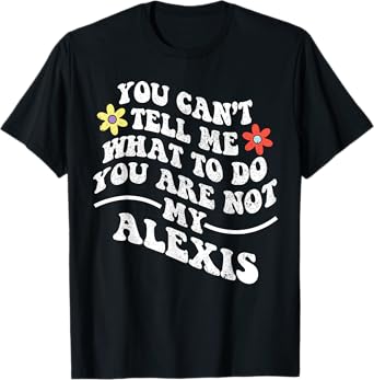 Groovy You Can't Tell Me What to Do You are Not My Alexis T-Shirt