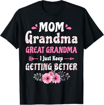 Mom Grandma Great Grandma I Just Keep Getting Better T-Shirt