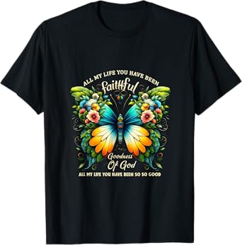 All My Life You Have Been Faithful Goodness Of God Butterfly T-Shirt