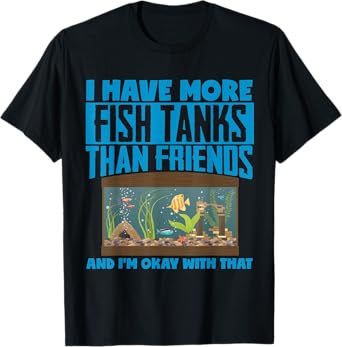 I Have More Fish Tanks Than Friends Aquarist T-Shirt