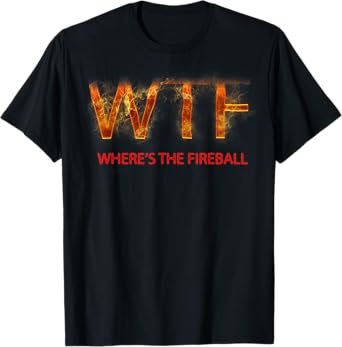 WTF Where's The Fireball T-Shirt T-Shirt