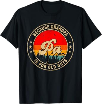 Pa Because Grandpa Is For Old Guys for Papa Grandpa T-Shirt