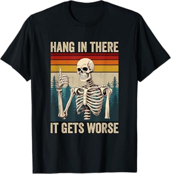 Hang in There It Gets Worse Existential Dread Retro Skeleton T-Shirt