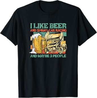 I like beer and sprint car racing and maybe 3 people - racer T-Shirt
