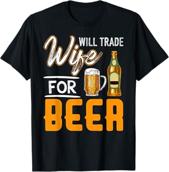 Will Trade Wife For Beer Shirt Funny Beer Drinking T-Shirt