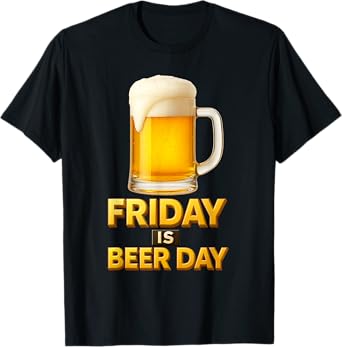 Friday is Beer Day, Funny Beer Lover Quote T-Shirt