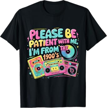 Please Be Patient I’m From The 1900’s Retro Funny T-Shirt