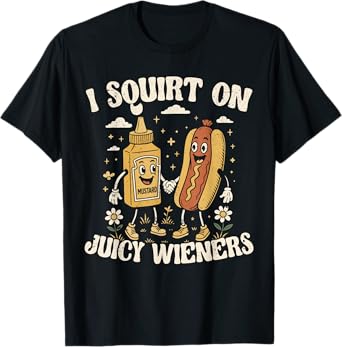 I Squirt On Juice Wieners Glizzy Gobbler T-Shirt