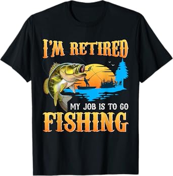 Fishing I'm Retired My Job Is To Go Fishing T-Shirt