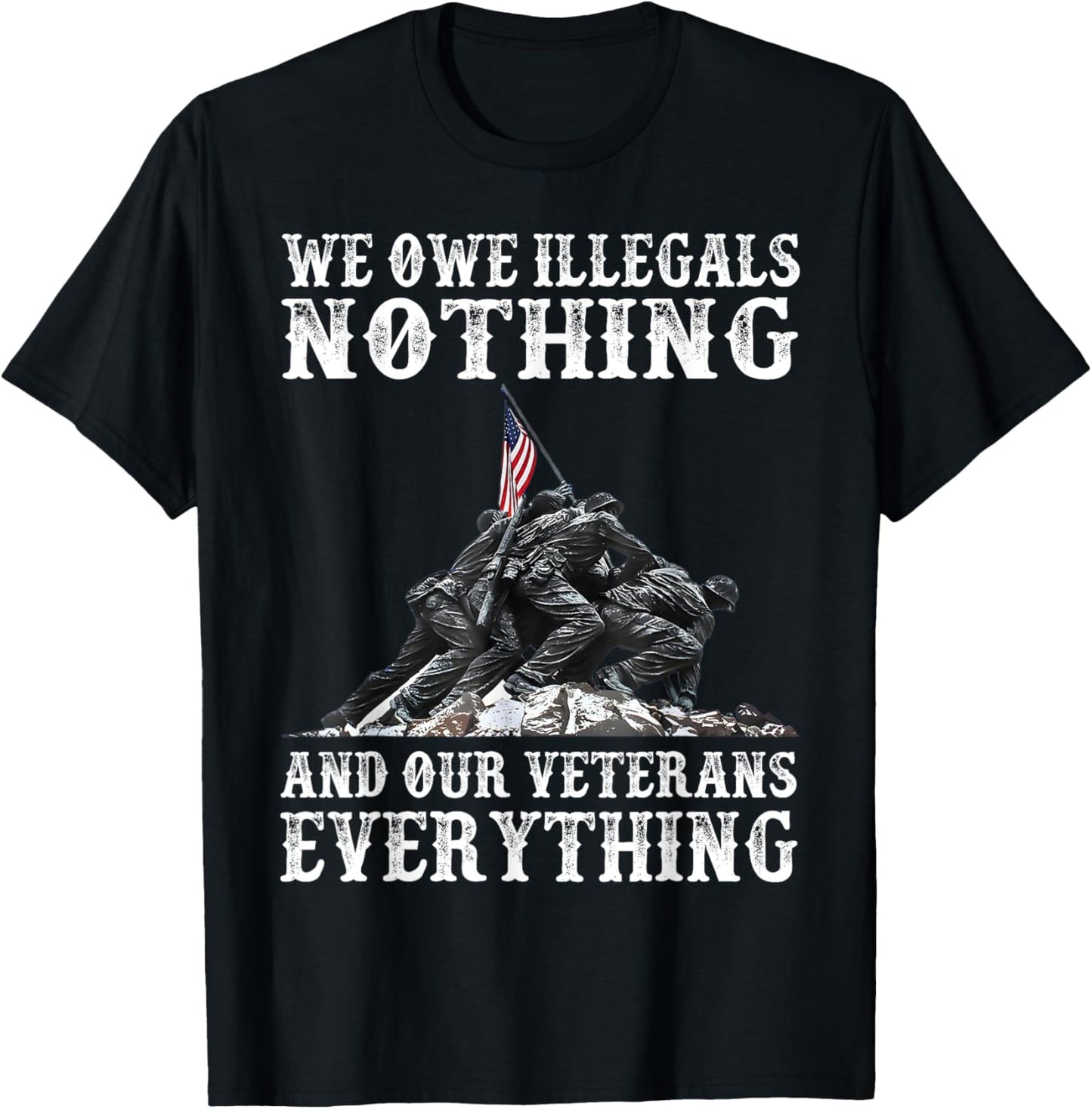 We Owe Illegals Nothing And Our Veterans Everything T-Shirt