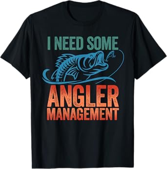 Funny Fishing Gift - I Need Some Angler Management T-Shirt