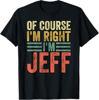 Funny Personalized Name Shirt Of Course I'm Right I'm Jeff T-Shirt