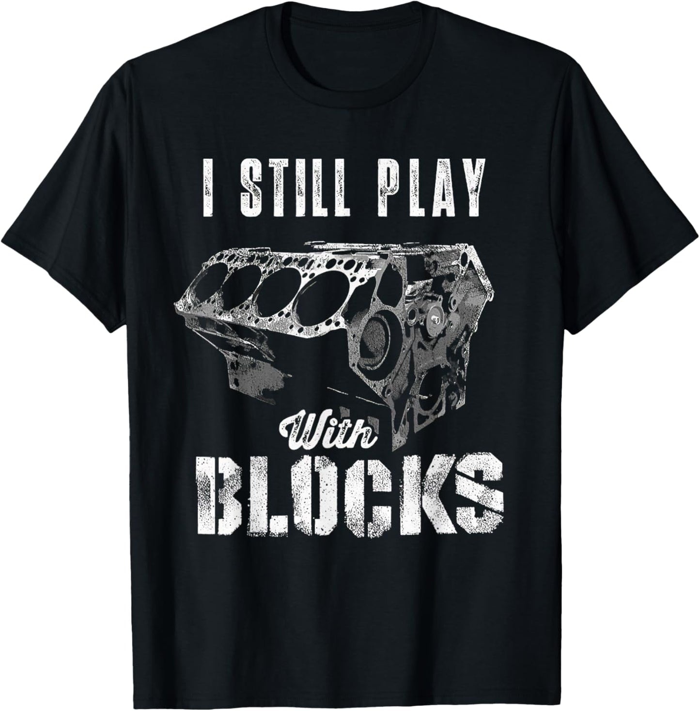 I Still Play With Blocks Funny Car Engine Men Women Mechanic T-Shirt