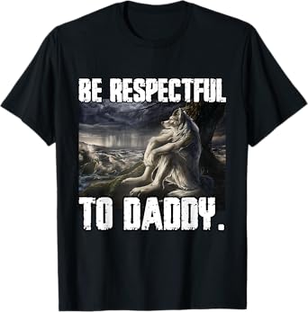 Be Respectful To Daddy Funny Alpha Werewolf Wolf Meme T-Shirt