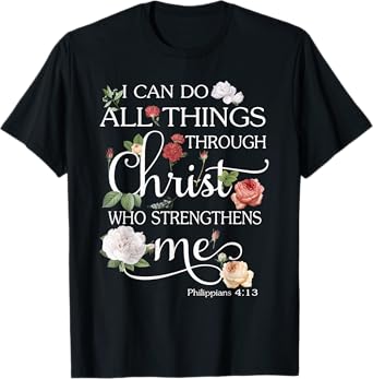 I Can Do All Things Through Christ Flower Art - Religious T-Shirt